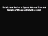 Read Ethnicity and Racism in Cyprus: National Pride and Prejudice? (Mapping Global Racisms)