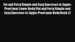 Read Fat and Forty Simple and Easy Exercises to Jiggle-Proof your Lower Body (Fat and Forty