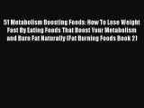 Read 51 Metabolism Boosting Foods: How To Lose Weight Fast By Eating Foods That Boost Your