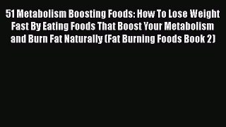 Read 51 Metabolism Boosting Foods: How To Lose Weight Fast By Eating Foods That Boost Your
