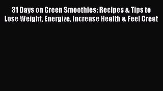 Read 31 Days on Green Smoothies: Recipes & Tips to Lose Weight Energize Increase Health & Feel