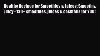 Read Healthy Recipes for Smoothies & Juices: Smooth & Juicy - 130+ smoothies juices & cocktails