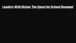 [PDF] Leaders With Vision: The Quest for School Renewal [Download] Online