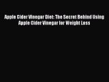 Download Apple Cider Vinegar Diet: The Secret Behind Using Apple Cider Vinegar for Weight Loss