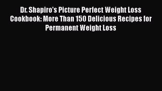 Download Dr. Shapiro's Picture Perfect Weight Loss Cookbook: More Than 150 Delicious Recipes
