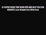 Download 32 SUPER FOODS THAT BURN FATS AND HELP YOU LOSE WEIGHTS: Lose Weight Fast With Food