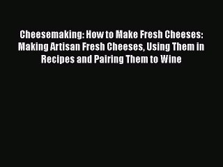 [PDF] Cheesemaking: How to Make Fresh Cheeses: Making Artisan Fresh Cheeses Using Them in Recipes