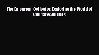 Read The Epicurean Collector: Exploring the World of Culinary Antiques Ebook Free