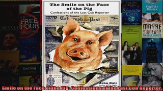 Smile on the Face of the Pig Confessions of the Last Cub Reporter
