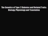 PDF The Genetics of Type 2 Diabetes and Related Traits: Biology Physiology and Translation