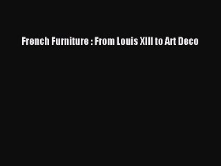 Download French Furniture : From Louis XIII to Art Deco PDF Online