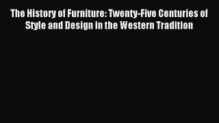 Read The History of Furniture: Twenty-Five Centuries of Style and Design in the Western Tradition