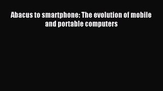 Read Abacus to smartphone: The evolution of mobile and portable computers Ebook Free