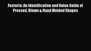 Download Fostoria: An Identification and Value Guide of Pressed Blown & Hand Molded Shapes