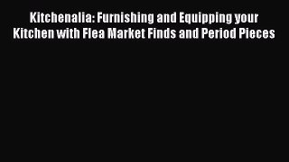 Read Kitchenalia: Furnishing and Equipping your Kitchen with Flea Market Finds and Period Pieces