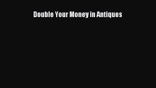 Read Double Your Money in Antiques Ebook Free