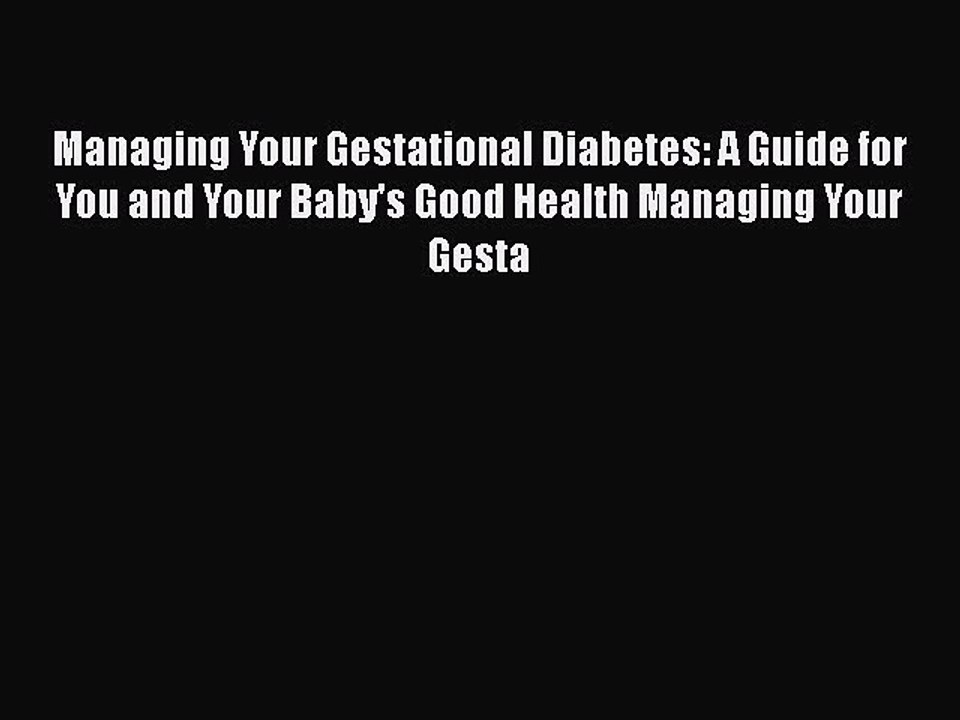 PDF Managing Your Gestational Diabetes: A Guide for You and Your Baby's Good Health Managing