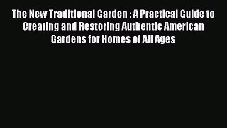 Read The New Traditional Garden : A Practical Guide to Creating and Restoring Authentic American