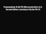 Read Programming 16-Bit PIC Microcontrollers in C Second Edition: Learning to Fly the PIC 24