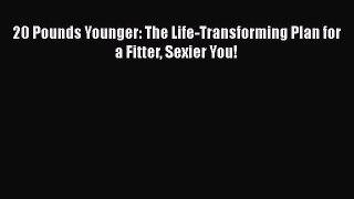 Read 20 Pounds Younger: The Life-Transforming Plan for a Fitter Sexier You! Ebook Free