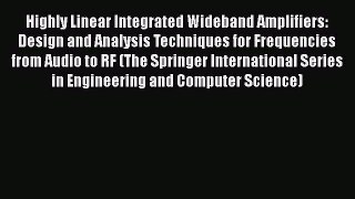 Download Highly Linear Integrated Wideband Amplifiers: Design and Analysis Techniques for Frequencies