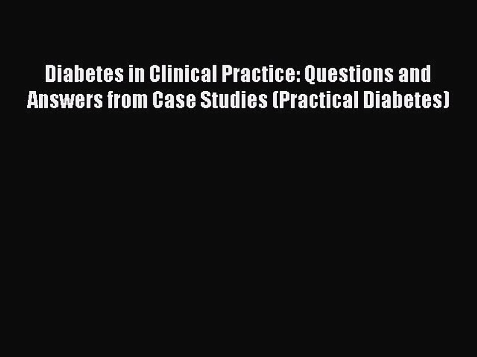 PDF Diabetes in Clinical Practice: Questions and Answers from Case Studies (Practical Diabetes)