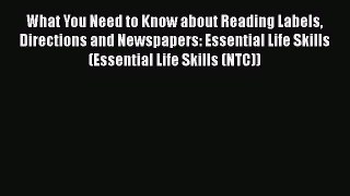 Read What You Need to Know about Reading Labels Directions and Newspapers: Essential Life Skills
