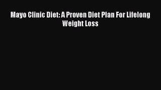 Read Mayo Clinic Diet: A Proven Diet Plan For Lifelong Weight Loss Ebook Free