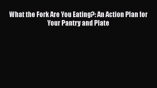 Read What the Fork Are You Eating?: An Action Plan for Your Pantry and Plate Ebook Free