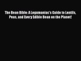 Read The Bean Bible: A Legumaniac's Guide to Lentils Peas and Every Edible Bean on the Planet!