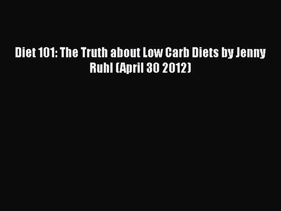 PDF Diet 101: The Truth about Low Carb Diets by Jenny Ruhl (April 30 2012) Free Books