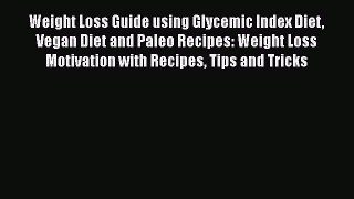 Read Weight Loss Guide using Glycemic Index Diet Vegan Diet and Paleo Recipes: Weight Loss