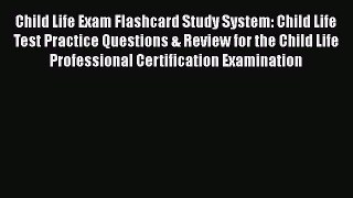 Read Child Life Exam Flashcard Study System: Child Life Test Practice Questions & Review for
