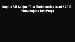 [PDF] Kaplan SAT Subject Test Mathematics Level 2 2013-2014 (Kaplan Test Prep) [Download] Online