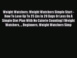 Read Weight Watchers: Weight Watchers Simple Start - How To Lose Up To 25 Lbs In 28 Days Or