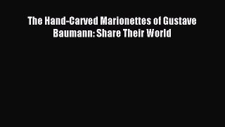 Download The Hand-Carved Marionettes of Gustave Baumann: Share Their World Ebook Free