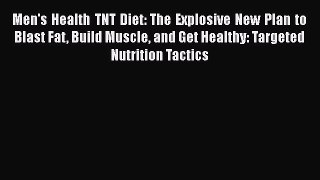 Download Men's Health TNT Diet: The Explosive New Plan to Blast Fat Build Muscle and Get Healthy: