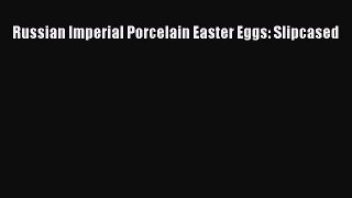 Read Russian Imperial Porcelain Easter Eggs: Slipcased Ebook Free