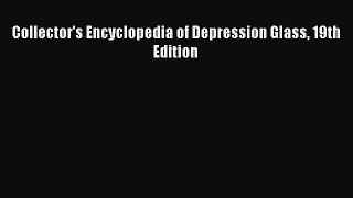 Read Collector's Encyclopedia of Depression Glass 19th Edition Ebook Free