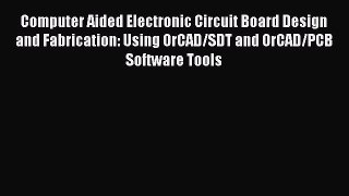 PDF Computer Aided Electronic Circuit Board Design and Fabrication: Using OrCAD/SDT and OrCAD/PCB