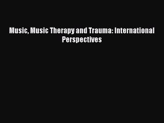 [PDF] Music Music Therapy and Trauma: International Perspectives [Download] Online