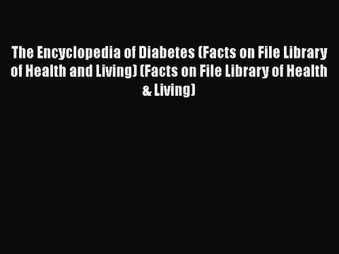 Download The Encyclopedia of Diabetes (Facts on File Library of Health and Living) (Facts on
