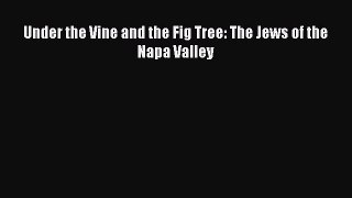 [PDF] Under the Vine and the Fig Tree: The Jews of the Napa Valley [Read] Online
