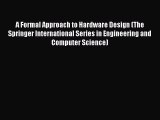 Download A Formal Approach to Hardware Design (The Springer International Series in Engineering