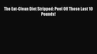 Read The Eat-Clean Diet Stripped: Peel Off Those Last 10 Pounds! Ebook Online