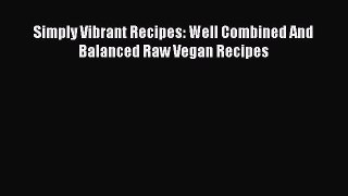 Read Simply Vibrant Recipes: Well Combined And Balanced Raw Vegan Recipes PDF Free