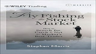 Read Fly Fishing the Stock Market  How to Search for  Catch  and Net the Market s Best Trades