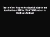 Download The Core Test Wrapper Handbook: Rationale and Application of IEEE Std. 1500(TM) (Frontiers