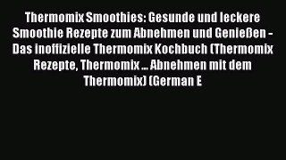 Read Thermomix Smoothies: Gesunde und leckere Smoothie Rezepte zum Abnehmen und Genießen -
