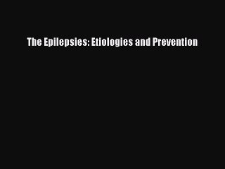 Download The Epilepsies: Etiologies and Prevention  Read Online